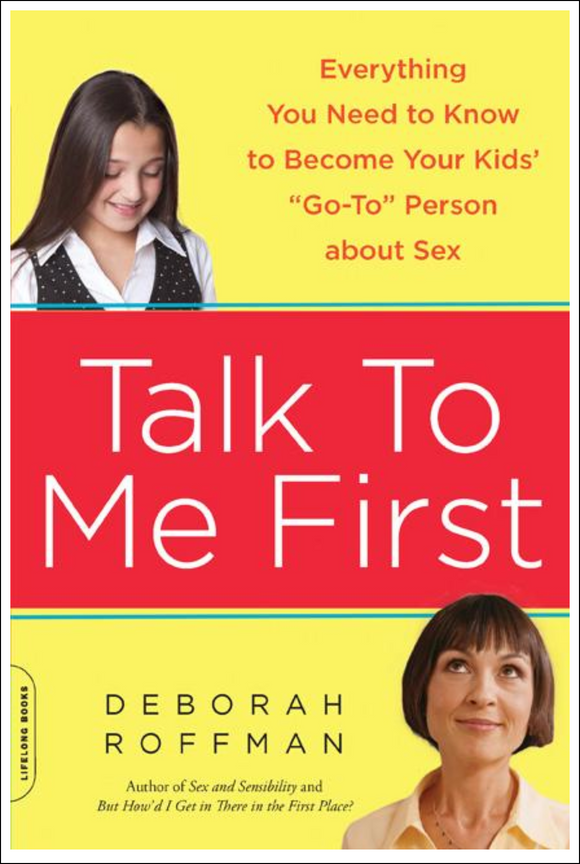 Talk to Me First: Everything You Need to Know to Become Your Kids' Go-To Person about Sex