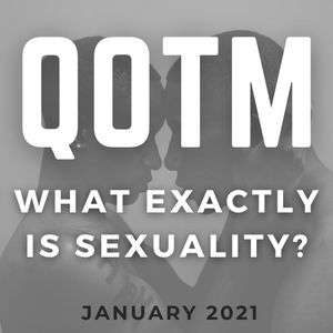 QOTM: January 2021 - What exactly is sexuality?