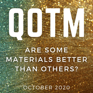 QOTM: Are some materials better than others?