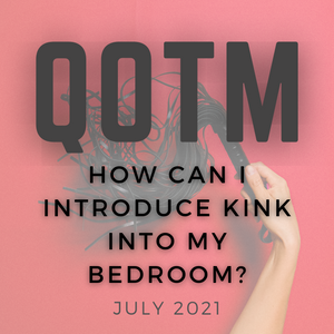 QOTM July 2021 - How Can I Introduce Kink In My Bedroom?