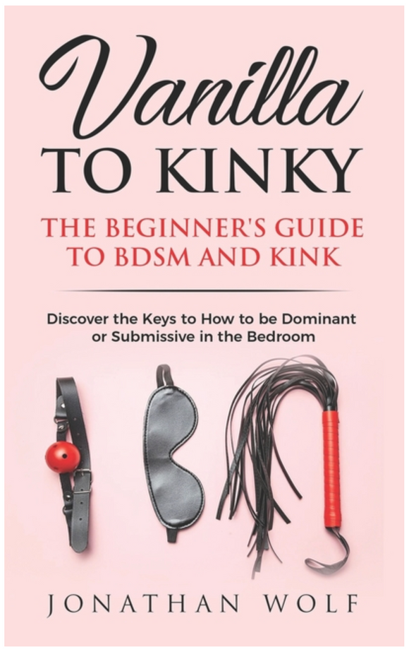 Vanilla to Kinky: The Beginner's Guide to BDSM and Kink (BDSM Basics #1)
