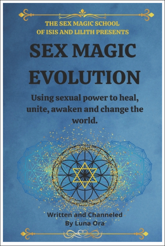 Sex Magic Evolution: Using sexual power to heal, unite, awaken and change the world. ( The Sex Magic School #1 )
