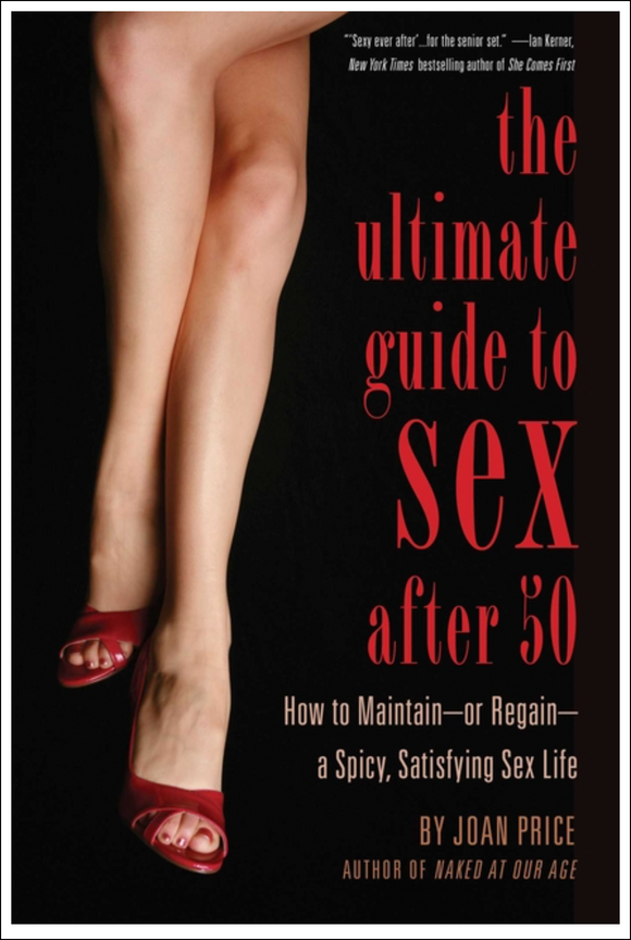 Ultimate Guide to Sex After 50: How to Maintain - Or Regain - A Spicy, Satisfying Sex Life