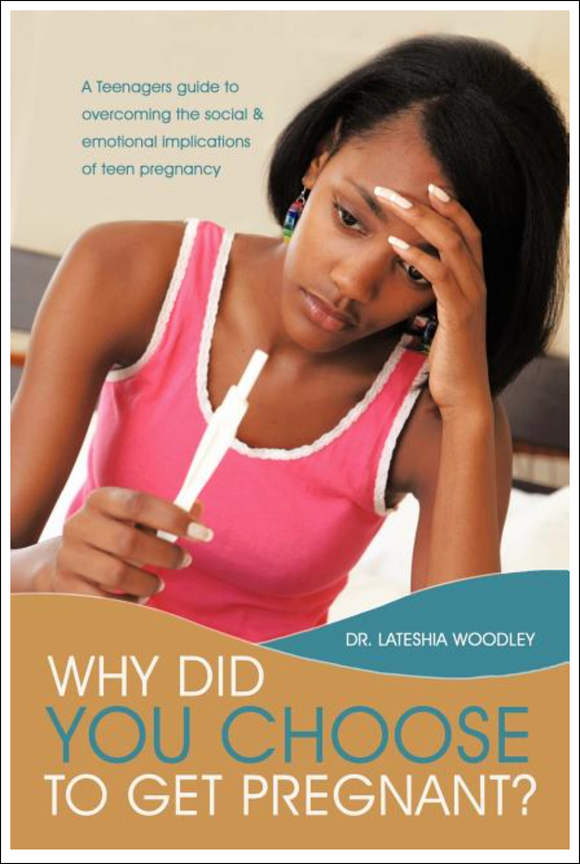 Why Did You Choose to Get Pregnant?: A Teenagers Guide to Overcoming the Social and Emotional Implications of Teen Pregnancy